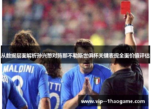 从数据层面解析孙兴慜对阵那不勒斯世俱杯关键表现全面价值评估