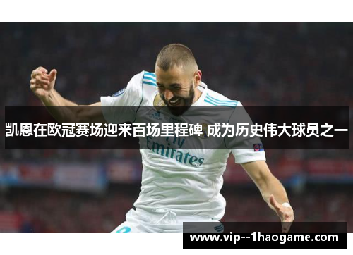 凯恩在欧冠赛场迎来百场里程碑 成为历史伟大球员之一